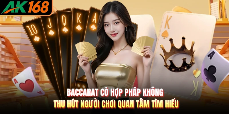 Baccarat có hợp pháp không thu hút người chơi quan tâm tìm hiểu