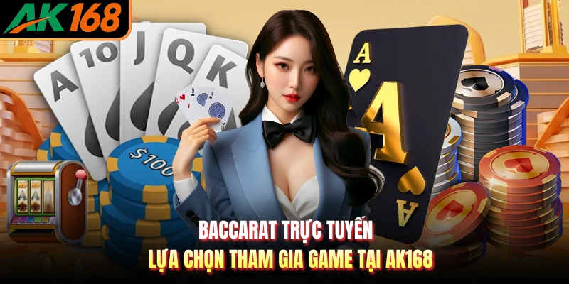 Baccarat Trực Tuyến - Lựa Chọn Tham Gia Game Tại AK168