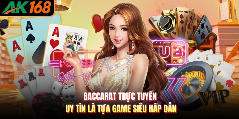 Baccarat trực tuyến uy tín là tựa game siêu hấp dẫn