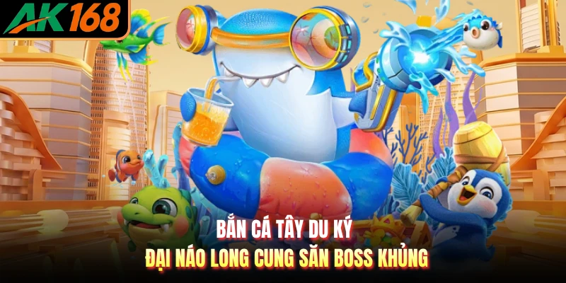 Bắn Cá Tây Du Ký - Đại Náo Long Cung Săn Boss Khủng