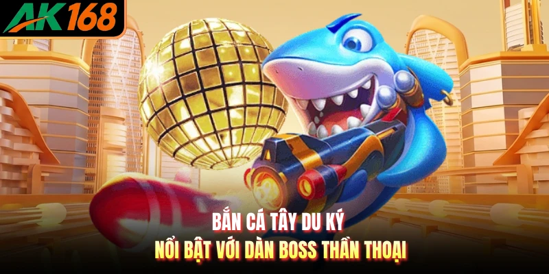 Bắn cá tây du ký nổi bật với dàn boss thần thoại