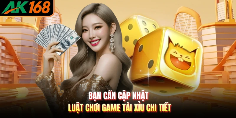 Bạn cần cập nhật luật chơi game Tài Xỉu chi tiết