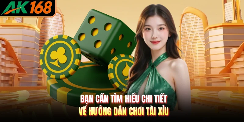 Bạn cần tìm hiểu chi tiết về hướng dẫn chơi Tài Xỉu
