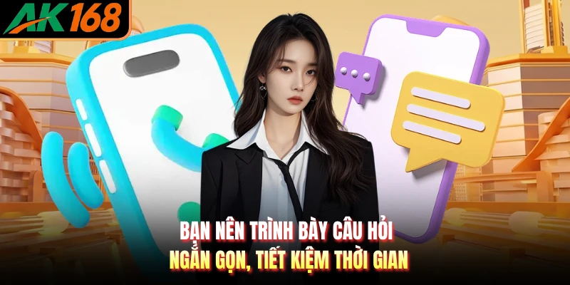 Bạn nên trình bày câu hỏi ngắn gọn, tiết kiệm thời gian