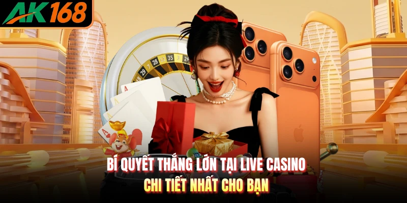 Bí Quyết Thắng Lớn Tại Live Casino - Chi Tiết Nhất Cho Bạn
