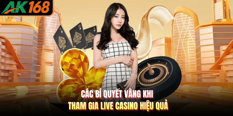 Các bí quyết vàng khi tham gia live casino hiệu quả