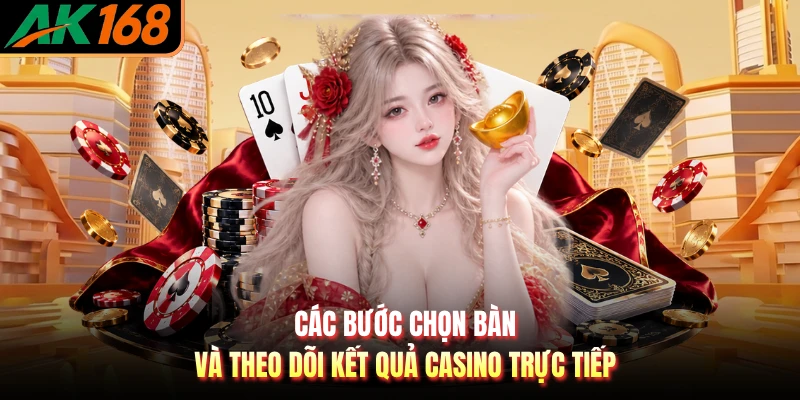 Các bước chọn bàn và theo dõi kết quả casino trực tiếp