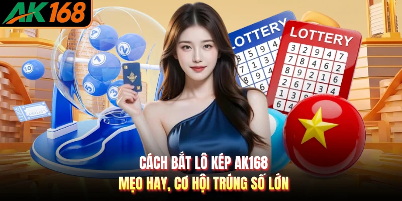 Cách Bắt Lô Kép AK168 - Mẹo Hay, Cơ Hội Trúng Số Lớn