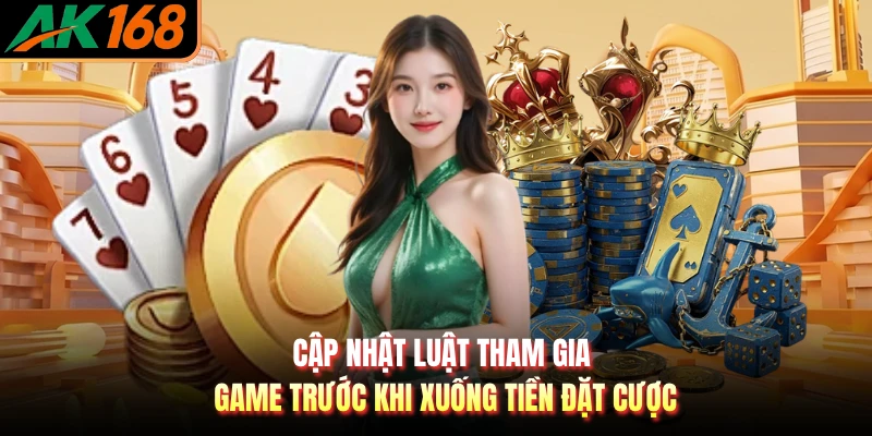 Cập nhật luật tham gia game trước khi xuống tiền đặt cược