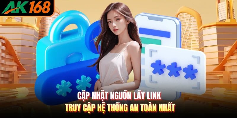 Cập nhật nguồn lấy link truy cập hệ thống an toàn nhất