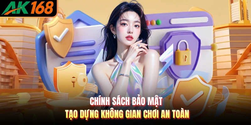 Chính sách bảo mật tạo dựng không gian chơi an toàn