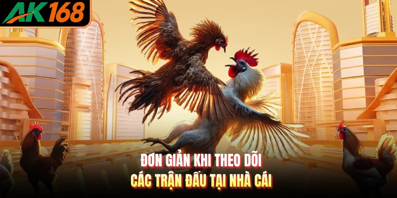 Đơn giản khi theo dõi các trận đấu tại nhà cái