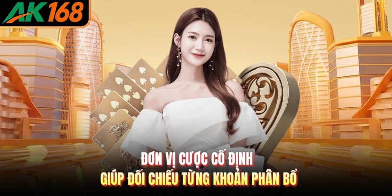 Đơn vị cược cố định giúp đối chiếu từng khoản phân bổ