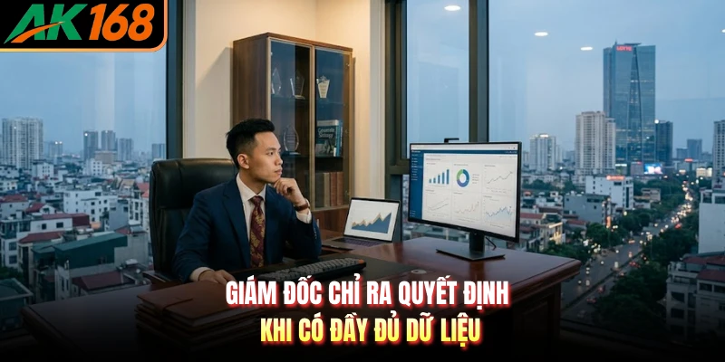 Giám đốc chỉ ra quyết định khi có đầy đủ dữ liệu