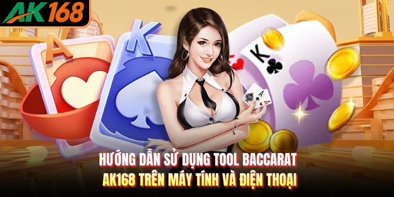 Hướng dẫn sử dụng tool baccarat AK168 trên máy tính và điện thoại