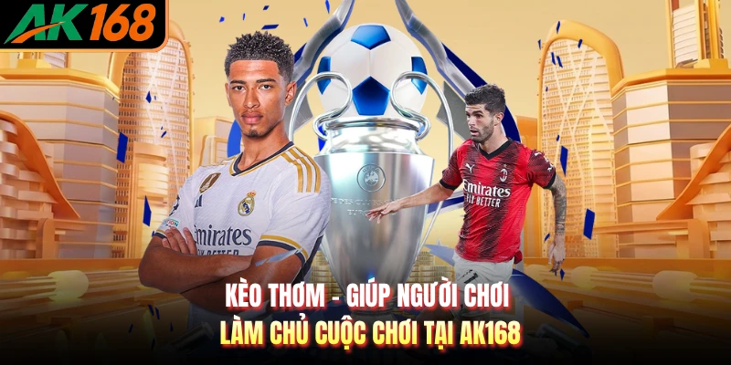 Kèo Thơm - Giúp Người Chơi Làm Chủ Cuộc Chơi Tại AK168