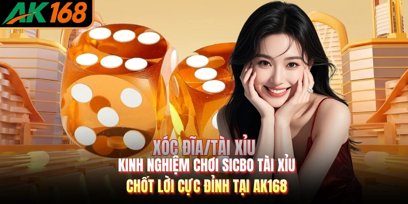 Kinh Nghiệm Chơi Sicbo Tài Xỉu - Chốt Lời Cực Đỉnh Tại AK168