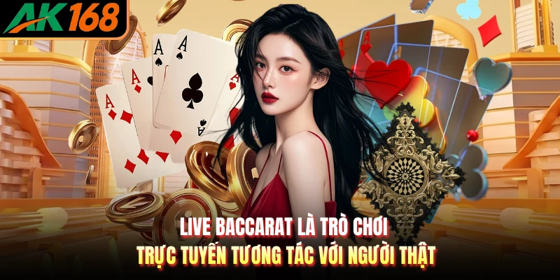 Live Baccarat là trò chơi trực tuyến tương tác với người thật