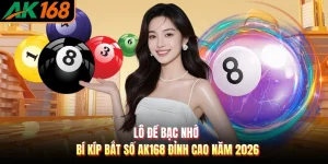 Lô Đề Bạc Nhớ - Bí Kíp Bắt Số AK168 Đỉnh Cao Năm 2026