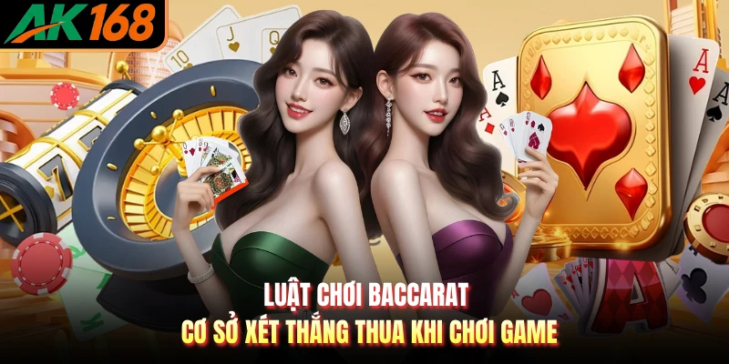 Luật Chơi Baccarat - Cơ Sở Xét Thắng Thua Khi Chơi Game