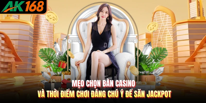 Mẹo chọn bàn casino và thời điểm chơi đáng chú ý để săn jackpot