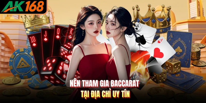 Nên tham gia Baccarat tại địa chỉ uy tín