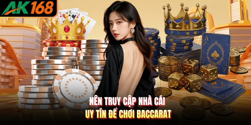 Nên truy cập nhà cái uy tín để chơi Baccarat