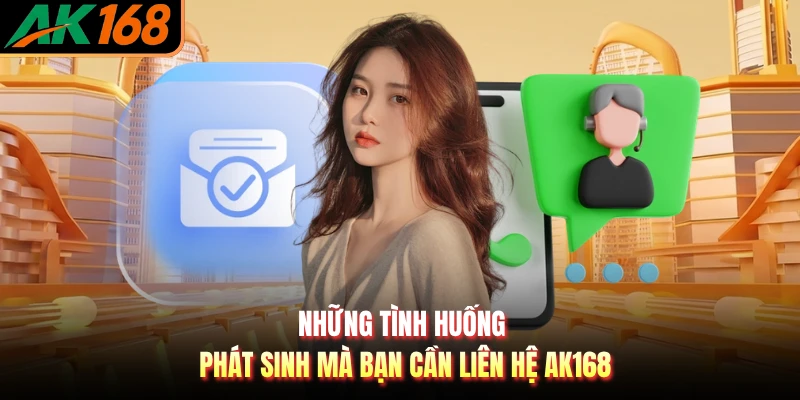 Những tình huống phát sinh mà bạn cần liên hệ AK168
