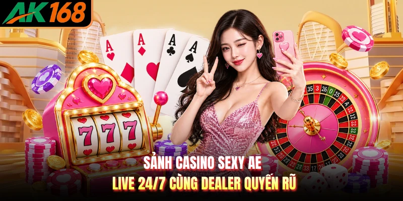 Sảnh Casino Sexy AE - Live 24/7 Cùng Dealer Quyến Rũ