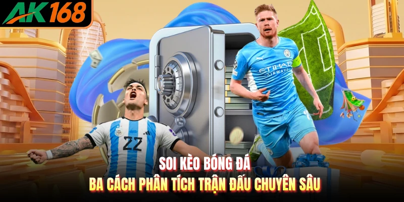 Soi Kèo Bóng Đá - Ba Cách Phân Tích Trận Đấu Chuyên Sâu