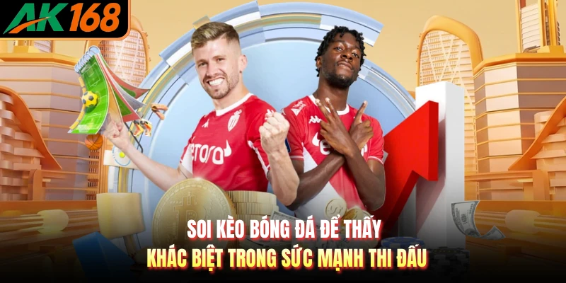 Soi kèo bóng đá để thấy khác biệt trong sức mạnh thi đấu