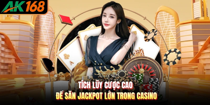 Tích lũy cược cao để săn jackpot lớn trong casino