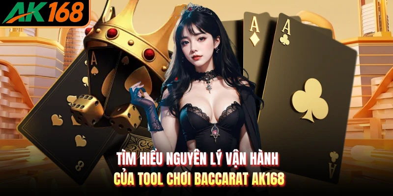 Tìm hiểu nguyên lý vận hành của tool chơi baccarat AK168