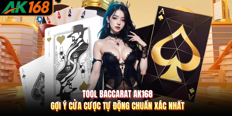 Tool Baccarat AK168 - Gợi Ý Cửa Cược Tự Động Chuẩn Xác Nhất