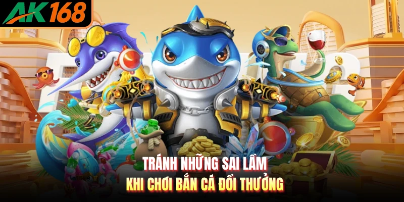 Tránh những sai lầm khi chơi bắn cá đổi thưởng
