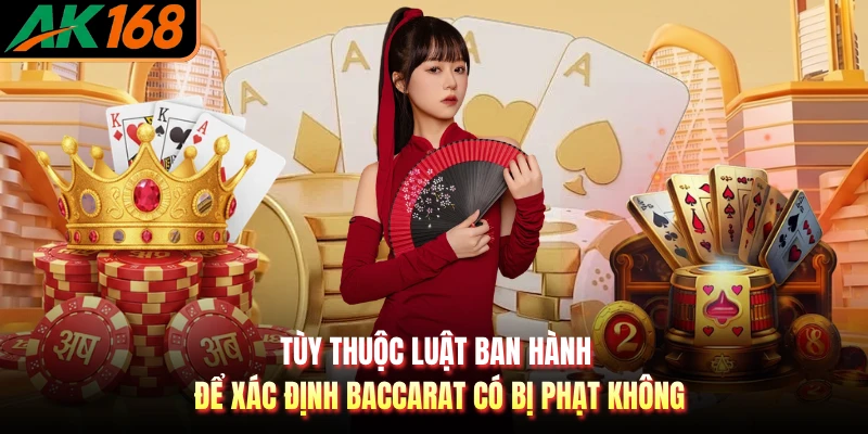 Tùy thuộc luật ban hành để xác định Baccarat có bị phạt không