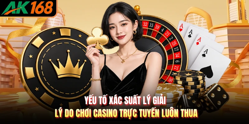 Yếu tố xác suất lý giải lý do chơi casino trực tuyến luôn thua